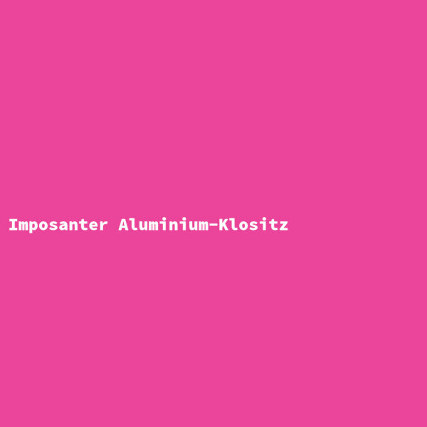 Imposanter Aluminium-Klositz