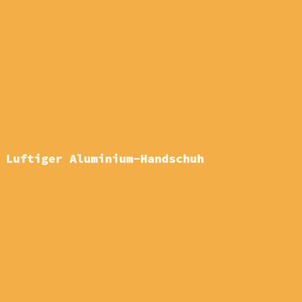 Luftiger Aluminium-Handschuh