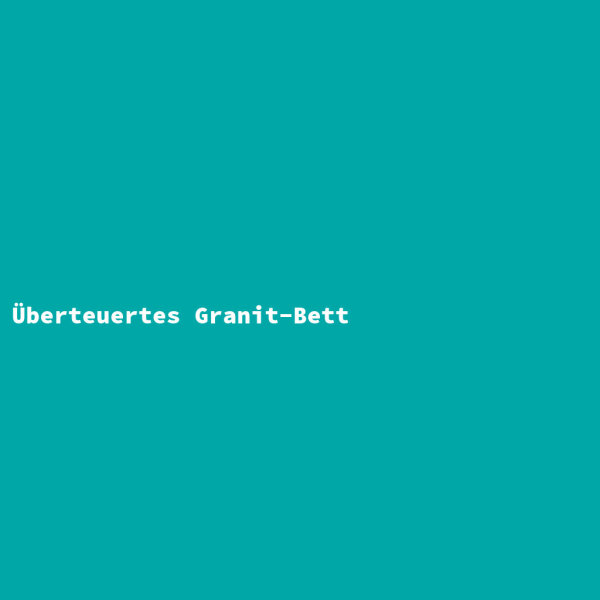 Überteuertes Granit-Bett